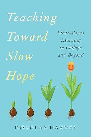 Teaching Toward Slow Hope: Place-Based Learning in College and Beyond