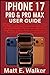 IPHONE 17 PRO & PRO MAX USER GUIDE by Matt E. Walker