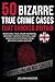 50 Bizarre True Crime Cases...