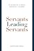 Servants Leading Servants