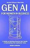Book cover for Reclaim 10 Hours A Week With Gen AI For Women In Business: A Guide to Working Smarter Not Harder & Maintaining Your Authentic Voice
