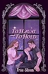 To Haunt and To Hold by True Sloan