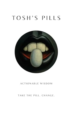 Tosh's Pills: Actionable wisdom. Take the Pill. Change.
