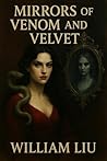 Mirrors of Venom and Velvet by William Liu