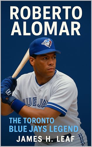 Roberto Alomar : The Toronto Blue Jays Legend (Toronto Blue Jays - Top Blue Jays Players of All Time)