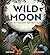 Wild Moon: How the Lunar Ph...