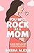 You Will Rock As a Mom! by Sierra Alexis