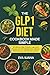 The GLP-1 Diet Cookbook Made Simple: 30-Minute High-Protein, Low-Carb Recipes for Fast Weight Loss, Muscle Maintenance, and Craving Control