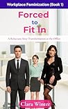Forced to Fit In: Workplace Feminization (Book 1): A Reluctant Sissy Transformation at the Office (Corporate Sissy Training)