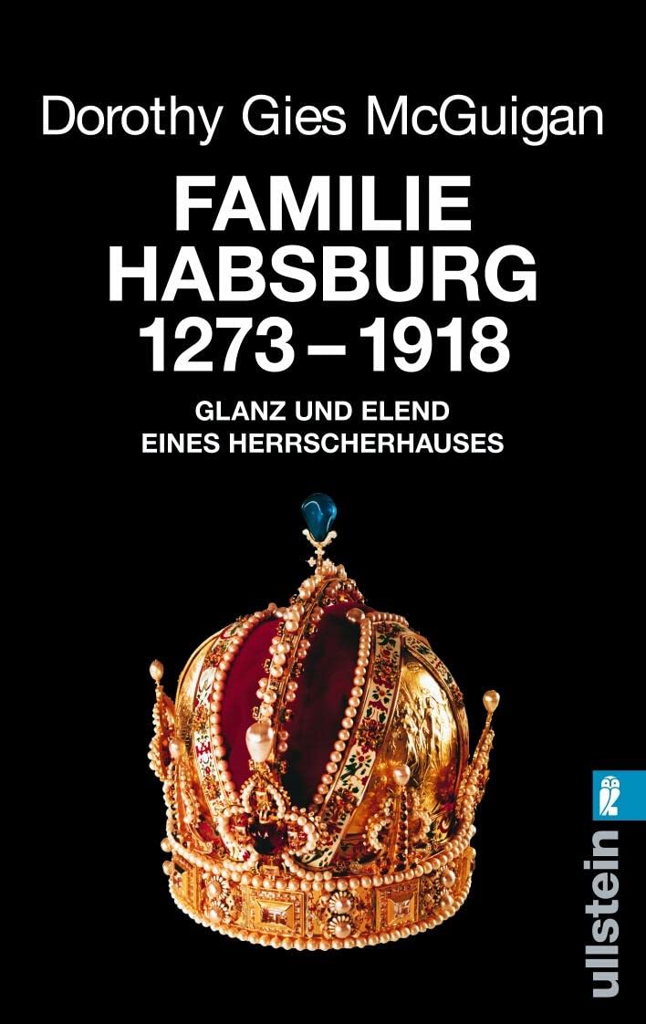 Familie Habsburg 1273 - 1918. Glanz und Elend eines Herrscherhauses