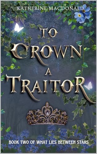 To Crown a Traitor (What Lies Between Stars #2)