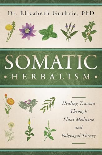 Somatic Herbalism: Healing Trauma through Plant Medicine and Polyvagal Theory (Paperback)