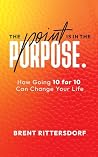 The Point Is in the Purpose: How Going 10 for 10 Can Change Your Life The Point Is in the Purpose: How Going 10 for 10 Can Change Your Life