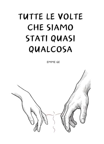 Tutte le volte che siamo stati quasi qualcosa (Italian Edition)