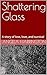 Shattering Glass: A story of loss, love, and survival