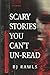 SCARY STORIES YOU CAN'T UN-READ by BJ Rawls