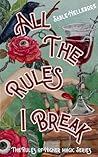 All The Rules I Break by Sable Hellebore