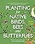 Planting for Native Birds, Bees and Butterflies: How to create a garden that attracts Australian wildlife