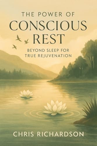 The Power of Conscious Rest: Beyond Sleep for True Rejuvenation (Kindle Edition)
