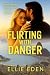 FLIRTING WITH DANGER by Ellie Eden