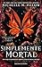 Simplemente Mortal: Romantasy urbana llena de magia y peligro (Spanish Edition)
