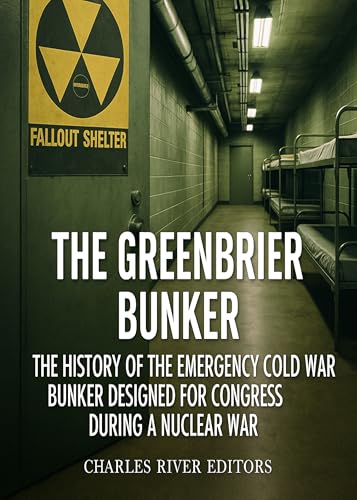 The Greenbrier Bunker: The History of the Emergency Cold War Bunker Designed for Congress during a Nuclear War (Kindle Edition)