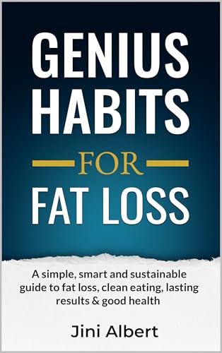 GENIUS HABITS FOR FAT LOSS: A Simple, Smart and Sustainable guide to Fat Loss, Clean Eating, Lasting Results & Good Health! - Everything you need to know about weight loss and staying young! (Kindle Edition)