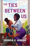 The Ties Between Us by Chencia C. Higgins The Ties Between Us by Chencia C. Higgins