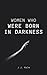 Women Who Were Born In Darkness by J.J. Kelm