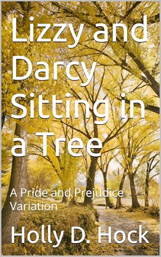 Lizzy and Darcy Sitting in a Tree: A Pride and Prejudice Variation (Kindle Edition)