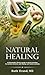 Natural Healing: A Naturopathic Doctor's Guide to Natural Remedies for Common Ailments, Safe Healing, and Holistic Wellness