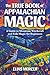 The True Book of Appalachian Magic: A Guide to Mountain Witchcraft and Folk Magic for Beginners