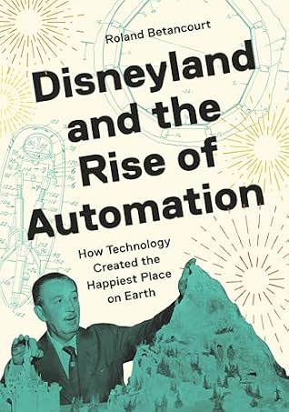 Disneyland and the Rise of Automation: How Technology Created the Happiest Place on Earth