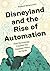 Disneyland and the Rise of Automation by Roland Betancourt