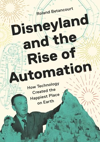 Disneyland and the Rise of Automation: How Technology Created the Happiest Place on Earth (Hardcover)