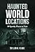Haunted World Locations: 50...