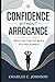 CONFIDENCE WITHOUT ARROGANCE: BUILD SELF-BELIEF WHILE STAYING HUMBLE
