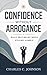 CONFIDENCE WITHOUT ARROGANCE: BUILD SELF-BELIEF WHILE STAYING HUMBLE