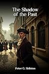 The Shadow of The Past: Being the memoirs of Charles Huntingdon M.P. The Shadow of The Past: Being the memoirs of Charles Huntingdon M.P.