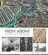 From Above: The Story of Aerial Photography (150 Years of Breathtaking Imagery)