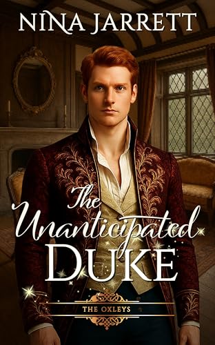 The Unanticipated Duke: Regency Romance (The Oxleys Book 1)