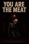 You Are the Meat:...
