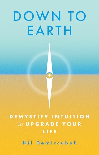 Down to Earth: Demystify Intuition to Upgrade Your Life (Kindle Edition)