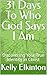 31 Days To Who God Says I Am: Discovering Your True Identity In Christ