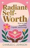 RADIANT SELF-WORTH : HOW TO FEEL BEAUTIFUL, CAPABLE, AND ENOUGH