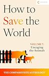 Uncaging the Animals: How to Save the World - The Compassiviste Anthology #7 (How to Save the World: The Compassiviste Anthology) Uncaging the Animals: How to Save the World - The Compassiviste Anthology #7 (How to Save the World: The Compassiviste Anthology)