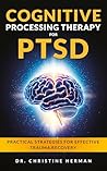 Cognitive Processing Therapy for PTSD: Practical Strategies for Effective Trauma Recovery