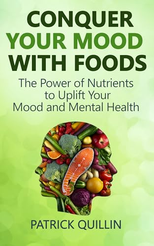 Conquer Your Mood with Foods: The Power of Nutrients to Uplift Your Mood and Mental Health (Kindle Edition)