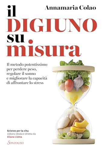 Il digiuno su misura: Il metodo potentissimo per perdere peso, regolare il sonno e migliorare la capacità di affrontare lo stress (Italian Edition)