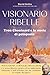 Visionario ribelle. Yvon Chouinard e la storia di Patagonia (Italian Edition)